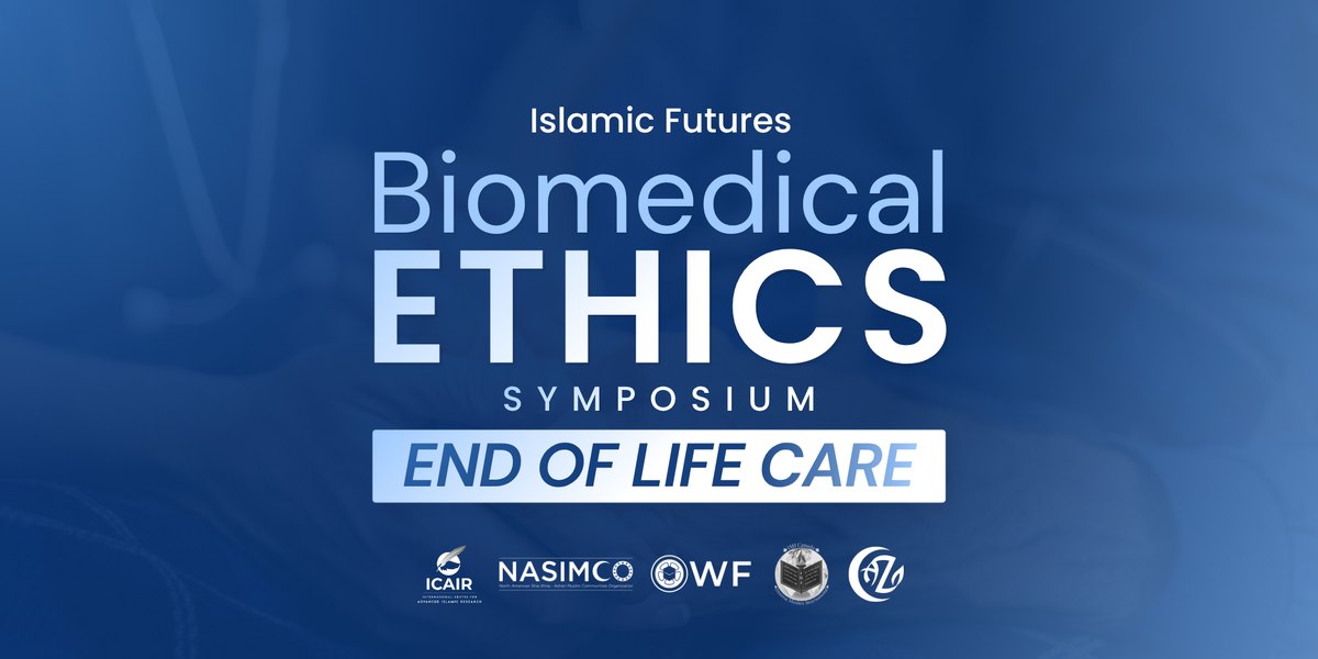 Symposium banner reading Islamic Futures, Biomedical Ethics Symposium, End of Life Care, carrying the ICAIR, NASIMCO and World Federation marks.
